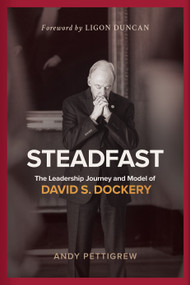 Steadfast (The Leadership Journey and Model of David S. Dockery) by Andy Pettigrew, 9798384500193