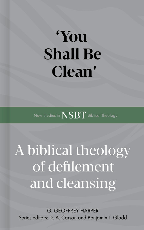 'You Shall Be Clean' (A Biblical Theology of Defilement and Cleansing) by Geoffrey Harper, 9798384531326