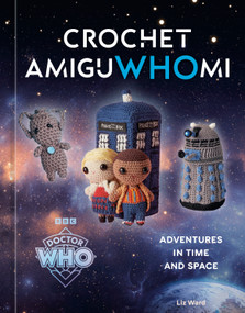 Crochet AmiguWHOmi (Adventures in Time and Space) by Liz Ward, Official Doctor Who Licensed, 9798217273195