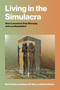 Living in the Simulacra (How I Learned to Stop Worrying and Love Baudrillard) by Mark Heisten, Kathleen M. Ryan, David Staton, 9780262053105