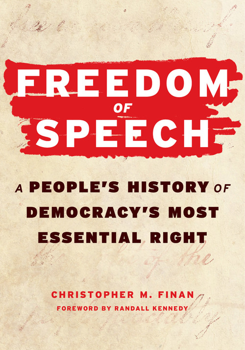 Freedom of Speech (A People's History of Democracy's Most Essential Right) by Christopher M. Finan, Randall Kennedy, 9781586424527