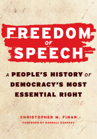 Freedom of Speech (A People's History of Democracy's Most Essential Right) by Christopher M. Finan, Randall Kennedy, 9781586424527