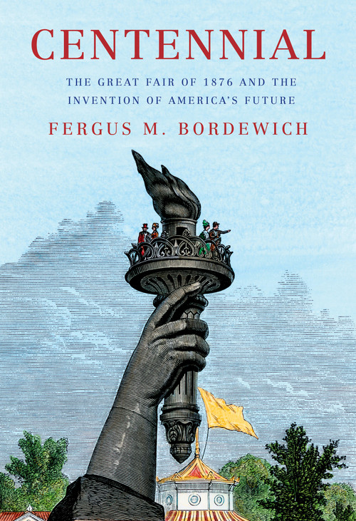 Centennial (The Great Fair of 1876 and the Invention of America's Future) by Fergus M. Bordewich, 9780593803363