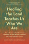 Healing the Land Teaches Us Who We Are (How Indigenous Cultural Resistance Can Restore the Earth, Recover Community, and Create Sustainable Futures) by Maceo Carrillo Martinet, PhD, 9798889843559