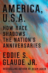 America, U.S.A. (How Race Shadows the Nation's Anniversaries) by Eddie S. Glaude Jr., 9780593239803