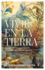 Vivir en la Tierra: La vida, la consciencia y la formación del mundo natural / Living on Earth (Spanish Edition) - 9786073861045 by Peter Godfrey-Smith, 9786073861045