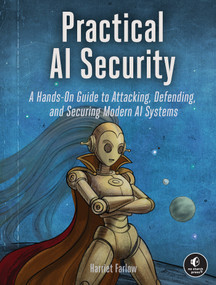 Practical AI Security (A Hands-on Guide to Attacking, Defending, and Securing Modern AI Systems) by Harriet Farlow, 9781718504660
