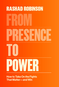 From Presence to Power (How to Take On the Fights That Matter--and Win) by Rashad Robinson, 9780593243565