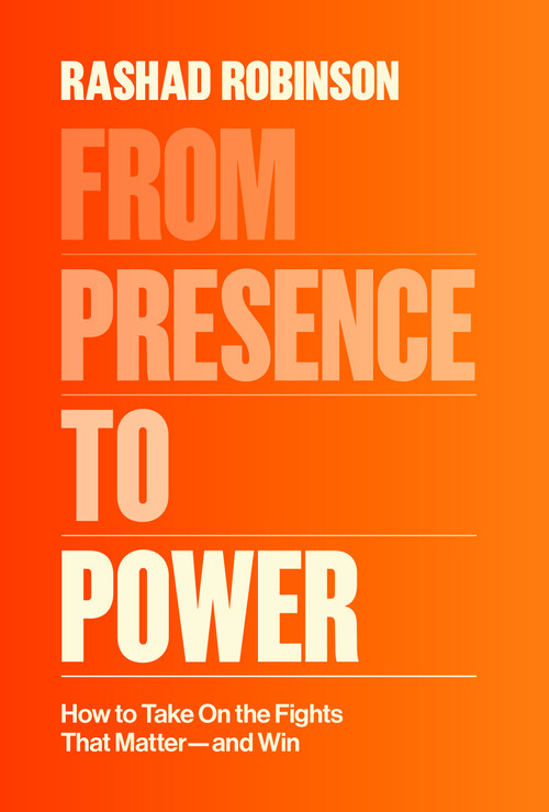 From Presence to Power (How to Take On the Fights That Matter--and Win) by Rashad Robinson, 9780593243565