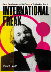 International Freak (Robin Farquharson and the Dream of Psychedelic Revolt) by M. Syd Rosen, 9781917674102