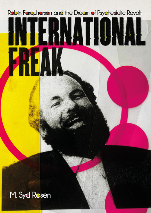 International Freak (Robin Farquharson and the Dream of Psychedelic Revolt) by M. Syd Rosen, 9781917674102