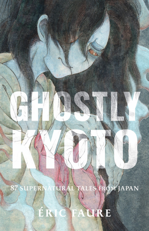 Ghostly Kyoto (87 Supernatural Tales from Japan) by Éric Faure, 9781645474975
