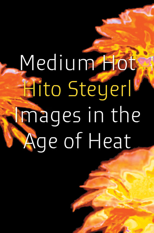 Medium Hot (Images in the Age of Heat) - 9781804298039 by Hito Steyerl, 9781804298039