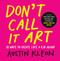 Don't Call It Art (10 Ways to Create Like a Kid Again) by Austin Kleon, 9798217047888
