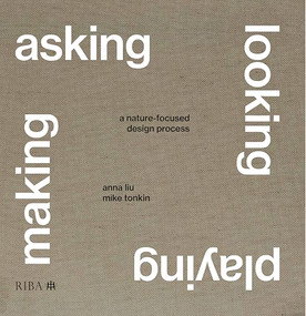 Asking, Looking, Playing, Making (A nature-focused design process) by Mike Tonkin, Anna Liu, 9781915722591