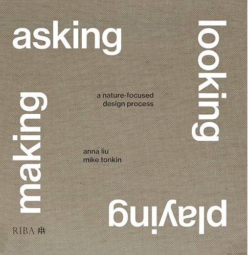 Asking, Looking, Playing, Making (A nature-focused design process) by Mike Tonkin, Anna Liu, 9781915722591