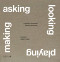 Asking, Looking, Playing, Making (A nature-focused design process) by Mike Tonkin, Anna Liu, 9781915722591