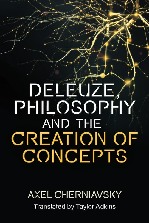 Deleuze, Philosophy and the Creation of Concepts by Axel Cherniavsky, Taylor Adkins, 9781474489133