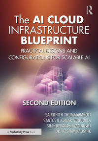 The AI Cloud Infrastructure Blueprint (Practical Designs and Configurations for Scalable AI) by Sairohith Thummarakoti, Santosh Kumar Vududala, Bhanuprakash Madupati, Dr. Keshav Kaushik, 9781041166429