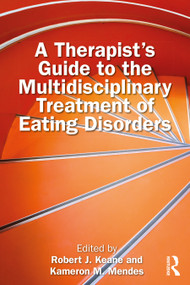 A Therapist's Guide to the Multidisciplinary Treatment of Eating Disorders by Robert J. Keane, Kameron M. Mendes, 9781032980980