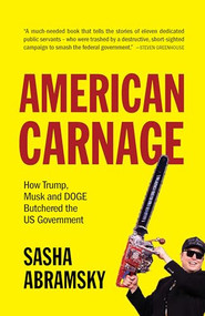 American Carnage (How Trump, Musk and DOGE Butchered the US Government) by Sasha Abramsky, 9781682196762