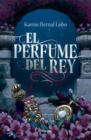 El perfume del rey. Edición de lujo con cantos tintados / The King's Perfume. Deluxe Edition with Sprayed Edges (Saga Rey 1) (Spanish Edition) by Karine Bernal Lobo, 9786073935784