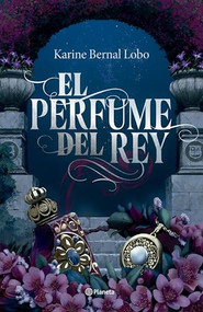 El perfume del rey. Edición de lujo con cantos tintados / The King's Perfume. Deluxe Edition with Sprayed Edges (Saga Rey 1) (Spanish Edition) by Karine Bernal Lobo, Álvaro Cardozo, 9786073935784