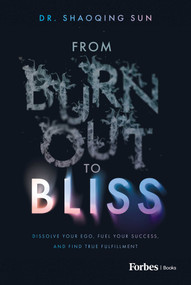From Burnout to Bliss (Dissolve Your Ego, Fuel Your Success, and Find True Fulfillment) by Shaoqing Sun, 9798887507668