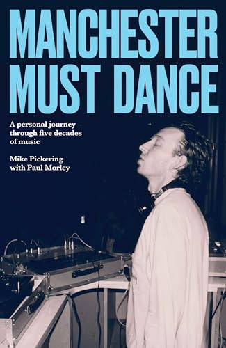 Manchester must dance (A life of music, madness and moving on up) by Mike Pickering, Paul Morley, 9781526190567