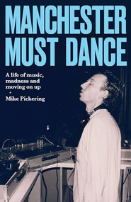 Manchester must dance (A life of music, madness and moving on up) by Mike Pickering, Paul Morley, 9781526190567