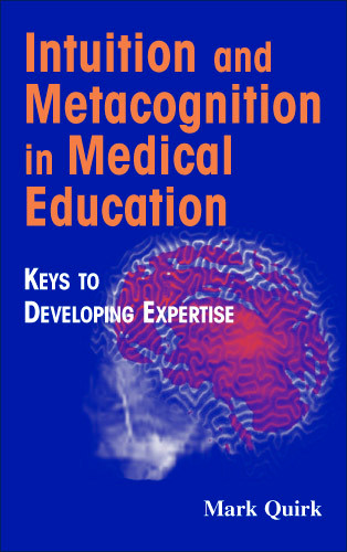 Intuition and Metacognition in Medical Education (Keys to Developing Expertise) by Mark Quirk, 9780826102133