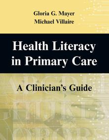 Health Literacy in Primary Care (A Clinician's Guide) by Gloria G. Mayer, Michael Villaire, 9780826102294