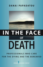In the Face of Death (Professionals Who Care for the Dying and the Bereaved) by Danai Papadatou, 9780826102560