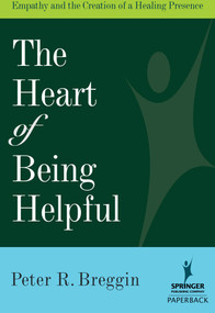 Heart of Being Helpful (Empathy and the Creation of a Healing Presence) by Peter R. Breggin, 9780826102744