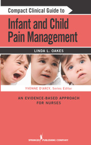 Compact Clinical Guide to Infant and Child Pain Management (An Evidence-Based Approach for Nurses) by Linda L. Oakes, Yvonne D'Arcy, 9780826106179