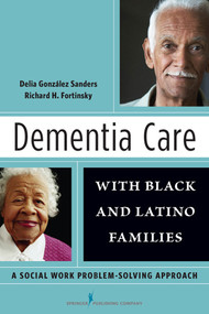Dementia Care with Black and Latino Families (A Social Work Problem-Solving Approach) by Delia González Sanders, Richard Fortinsky, 9780826106773