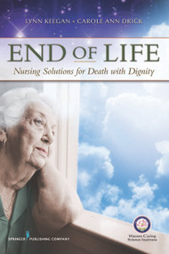 End of Life (Nursing Solutions for Death with Dignity) by Lynn Keegan, PhD, RN, AHN-BC, FAAN, Lynn Keegan, Carole Ann Drick, PhD, RN, TNS, TNSCP, 9780826107596