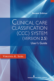 Clinical Care Classification (CCC) System (Version 2.5) (User's Guide) by Virginia Saba, 9780826109859