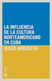 La influencia de la cultura norteamericana en Cuba (Spanish Edition) by Jesús Arboleya, 9781925317756