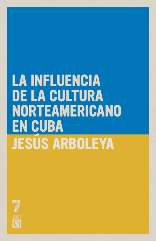 La influencia de la cultura norteamericana en Cuba (Spanish Edition) by Jesús Arboleya, 9781925317756