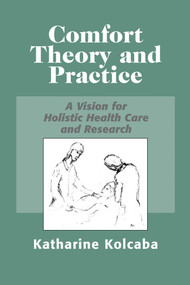 Comfort Theory and Practice (A Vision for Holistic Health Care and Research) by Katharine Kolcaba, 9780826116338