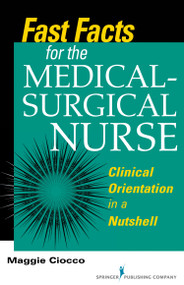 Fast Facts for the Medical- Surgical Nurse (Clinical Orientation in a Nutshell) by Maggie Ciocco, 9780826119896