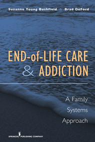 End-of-Life Care and Addiction (A Family Systems Approach) by Suzanne Bushfield, Brad DeFord, 9780826121417