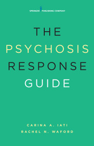 The Psychosis Response Guide (How to Help Young People in Psychiatric Crises) by Carina A. Iati, Rachel N. Waford, 9780826124371