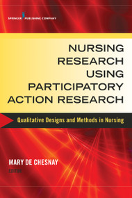 Nursing Research Using Participatory Action Research (Qualitative Designs and Methods in Nursing) by Mary De Chesnay, 9780826126139