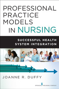 Professional Practice Models in Nursing (Successful Health System Integration) by Joanne Duffy, 9780826126436