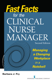 Fast Facts for the Clinical Nurse Manager (Managing a Changing Workplace in a Nutshell) by Barbara Fry, Barbara F. Fry, 9780826127884