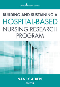 Building and Sustaining a Hospital-Based Nursing Research Program by Nancy M. Albert, 9780826128140