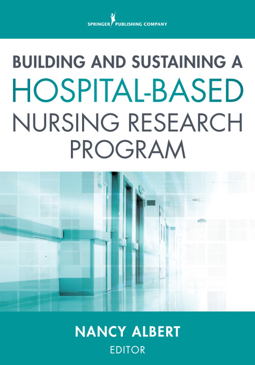 Building and Sustaining a Hospital-Based Nursing Research Program by Nancy M. Albert, 9780826128140