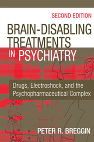 Brain-Disabling Treatments in Psychiatry (Drugs, Electroshock, and the Psychopharmaceutical Complex) by Peter R. Breggin, 9780826129345